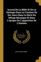 ACCORD DE LA BIBLE ET DE LA GÉOLOGIE DANS LA CRÉATION DE SIX JOURS DANS LE RÉCIT DU DÉLUGE MOSAIQUE ET DANS LÉPOQUE DE LAPPARITION DE LHOMME