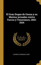 EL GRAN DUQUE DE OSUNA Y SU MARINA; JORNADAS CONTRA TURCOS Y VENECIANOS, 1602-1624