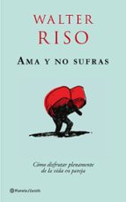 ama y no sufras: como disfrutar plenamente de la vida en pareja-walter riso-9788408079736 ama y no sufras: como disfrutar plenamente de la vida en pareja-walter riso-9788408079736