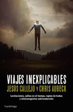 viajes inexplicables-chris aubeck-jesus callejo-9788416694136 viajes inexplicables-chris aubeck-jesus callejo-9788416694136