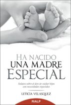 ha nacido una madre especial: relatos sobre el don de cuidar hijo s con necesidades especiales-leticia velasquez-9788432143236 ha nacido una madre especial: relatos sobre el don de cuidar hijo s con necesidades especiales-leticia velasquez-9788432143236