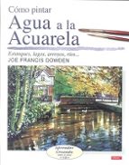 como pintar agua a la acuarela : estanques, lagos, arroyos, rios-joe francis dowden-9788496550636 como pintar agua a la acuarela : estanques, lagos, arroyos, rios-joe francis dowden-9788496550636