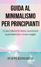 guida al minimalismo per principianti: come ridurre lo stress, aumentare la produttività e vivere meglio (ebook)-9781547510146 guida al minimalismo per principianti: come ridurre lo stress, aumentare la produttività e vivere meglio (ebook)-9781547510146