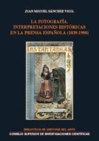 la fotografía. interpretaciones históricas en la prensa española (1839-1900) (ebook)-juan miguel sanchez vigil-9788400104146 la fotografía. interpretaciones históricas en la prensa española (1839-1900) (ebook)-juan miguel sanchez vigil-9788400104146