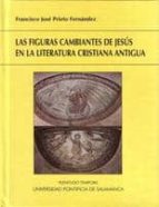 las figuras cambiantes de jesus en la literatura cristiana antigu a-francisco jose prieto fernandez-9788472998346 las figuras cambiantes de jesus en la literatura cristiana antigu a-francisco jose prieto fernandez-9788472998346
