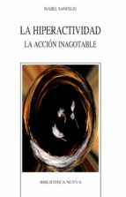 la hiperactividad: la accion inagotable-isabel sanfeliu-9788499402246 la hiperactividad: la accion inagotable-isabel sanfeliu-9788499402246