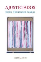 ajusticiados-juana hernandez conesa-9788415826156 ajusticiados-juana hernandez conesa-9788415826156