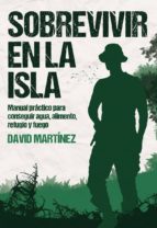 sobrevivir en la isla: manual practico para conseguir agua, alimento, refugio y fuego-david martinez-9788416961856 sobrevivir en la isla: manual practico para conseguir agua, alimento, refugio y fuego-david martinez-9788416961856