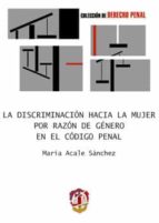 la discriminacion hacia la mujer por razon de genero en el codigo penal-maria alcale sanchez-9788429014556 la discriminacion hacia la mujer por razon de genero en el codigo penal-maria alcale sanchez-9788429014556