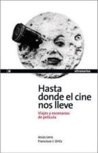 hasta donde el cine nos lleve. viajes y escenarios de pelicula-jesus lens espinosa de los monteros-francisco j. ortiz-9788493668556 hasta donde el cine nos lleve. viajes y escenarios de pelicula-jesus lens espinosa de los monteros-francisco j. ortiz-9788493668556