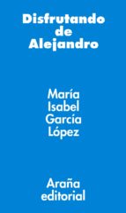disfrutando de alejandro (ebook)-maria isabel garcia lopez-9788494123856 disfrutando de alejandro (ebook)-maria isabel garcia lopez-9788494123856