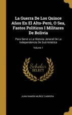 LA GUERRA DE LOS QUINCE AÑOS EN EL ALTO-PERÚ, O SEA, FASTOS POLÍTICOS I MILITARES DE BOLIVIA