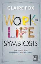 work-life symbiosis (ebook)-claire fox-9781910649466 work-life symbiosis (ebook)-claire fox-9781910649466