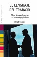 el lenguaje del trabajo: como desenvolverse en un entorno profesi onal-almut koester-9788449321566 el lenguaje del trabajo: como desenvolverse en un entorno profesi onal-almut koester-9788449321566