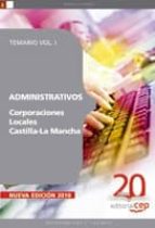 ADMINISTRATIVOS CORPORACIONES LOCALES CASTILLA-LA MANCHA: TEMARIO VOL. I.