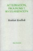 aceleracion, prognosis y secularizacion-reinhart koselleck-9788481915266 aceleracion, prognosis y secularizacion-reinhart koselleck-9788481915266