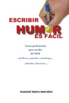 escribir humor es fácil. técnicas profesionales para escribir humor. (ebook)-manuel mora morales-9788493898366 escribir humor es fácil. técnicas profesionales para escribir humor. (ebook)-manuel mora morales-9788493898366