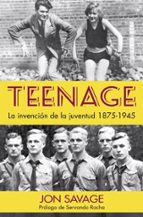 teenage: la invencion de la juventud, 1875-1945-jon savage-9788494826566 teenage: la invencion de la juventud, 1875-1945-jon savage-9788494826566