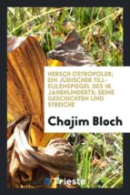 HERSCH OSTROPOLER; EIN JÜDISCHER TILL-EULENSPIEGEL DES 18. JAHRHUNDERTS; SEINE GESCHICHTEN UND STREICHE