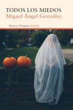 todos los miedos (ebook)-miguel angel gonzalez-9788416638376 todos los miedos (ebook)-miguel angel gonzalez-9788416638376