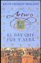 el rey que fue y sera (arturo)-kevin crossley-holland-9788466614276 el rey que fue y sera (arturo)-kevin crossley-holland-9788466614276