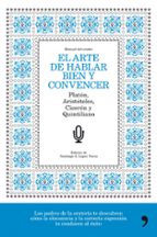 (pe) el arte de hablar bien y convencer: manual del orador: platon, aristoteles, ciceron y quintiliano-santiago a. lopez navia-santiago a. lopez navia-9788484608776 (pe) el arte de hablar bien y convencer: manual del orador: platon, aristoteles, ciceron y quintiliano-santiago a. lopez navia-santiago a. lopez navia-9788484608776