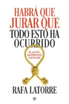 habrá que jurar que todo esto ha ocurrido, el autosacrifico catal án-rafa latorre-9788491644576 habrá que jurar que todo esto ha ocurrido, el autosacrifico catal án-rafa latorre-9788491644576