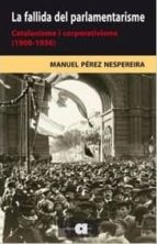la fallida del parlamentarisme: catalanisme i corporativisme (190 0-1936)-manuel perez nespereira-9788492542376 la fallida del parlamentarisme: catalanisme i corporativisme (190 0-1936)-manuel perez nespereira-9788492542376