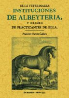 instituciones de albeyteria y examen de practicantes de ella (ed. facsimil de la ed. de madrid, 1755)-francisco garcia cabero-9788495636676 instituciones de albeyteria y examen de practicantes de ella (ed. facsimil de la ed. de madrid, 1755)-francisco garcia cabero-9788495636676