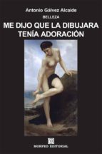 me dijo que la dibujara. tenía adoración (ebook)-antonio galvez alcaide-cdlap00003076 me dijo que la dibujara. tenía adoración (ebook)-antonio galvez alcaide-cdlap00003076