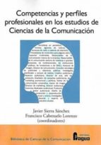 competencias y perfiles profesionales en los estudios de ciencias de la cominucacion-javier sierra sanchez-lorenzo francisco cabezuelo-9788470743986 competencias y perfiles profesionales en los estudios de ciencias de la cominucacion-javier sierra sanchez-lorenzo francisco cabezuelo-9788470743986