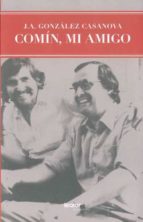 comin, mi amigo-jose antonio gonzalez casanova-9788493751586 comin, mi amigo-jose antonio gonzalez casanova-9788493751586