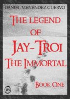 the legend of jay-troi. the immortal. book one (ebook)-9781547510696 the legend of jay-troi. the immortal. book one (ebook)-9781547510696