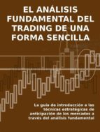 el análisis fundamental del trading de una forma sencilla. la guía de introducción a las técnicas estratégicas de anticipación de los mercados a través del análisis fundamental. (ebook)-stefano calicchio-9786050369496 el análisis fundamental del trading de una forma sencilla. la guía de introducción a las técnicas estratégicas de anticipación de los mercados a través del análisis fundamental. (ebook)-stefano calicchio-9786050369496