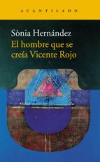 el hombre que se creia vicente rojo-sonia hernandez-9788416748396 el hombre que se creia vicente rojo-sonia hernandez-9788416748396