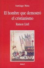 el hombre que demostro el cristianismo. ramon llul-santiago mata-9788432135996 el hombre que demostro el cristianismo. ramon llul-santiago mata-9788432135996