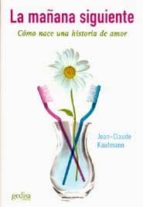 la mañana siguiente: como nace una historia de amor-jean-claude kaufmann-9788474329896 la mañana siguiente: como nace una historia de amor-jean-claude kaufmann-9788474329896