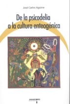 de la psicodelia a la cultura enteogenica-jose carlos aguirre-9788487302596 de la psicodelia a la cultura enteogenica-jose carlos aguirre-9788487302596