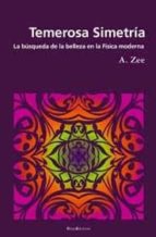 temerosa simetria: la busqueda de la belleza en la fisica moderna-anthony zee-9788495881496 temerosa simetria: la busqueda de la belleza en la fisica moderna-anthony zee-9788495881496