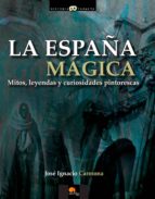 la españa magica: mitos, leyendas y curiosidades pintorescas-jose ignacio carmona-9788499672496 la españa magica: mitos, leyendas y curiosidades pintorescas-jose ignacio carmona-9788499672496