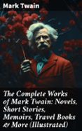 THE COMPLETE WORKS OF MARK TWAIN: NOVELS, SHORT STORIES, MEMOIRS, TRAVEL BOOKS & MORE (ILLUSTRATED)  (edición en inglés)