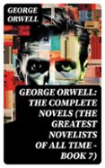 GEORGE ORWELL: THE COMPLETE NOVELS (THE GREATEST NOVELISTS OF ALL TIME – BOOK 7)  (edición en inglés)