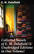 Descargar libros completos de google books COLLECTED NOVELS OF E. M. DELAFIELD (6 UNABRIDGED EDITIONS IN ONE VOLUME)
				EBOOK (edición en inglés) 8596547803706 (Literatura española) CHM FB2