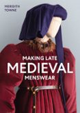 MAKING LATE MEDIEVAL MENSWEAR  (edición en inglés)