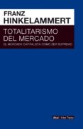 totalitarismo del mercado: el mercado capitalista como ser supremo-franz josef hinkelammert-9786079781606 totalitarismo del mercado: el mercado capitalista como ser supremo-franz josef hinkelammert-9786079781606