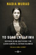 yo sere la ultima: historia de mi cautiverio y mi lucha contra el estado islamico-nadia murad-9788401019906 yo sere la ultima: historia de mi cautiverio y mi lucha contra el estado islamico-nadia murad-9788401019906
