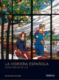 la vidriera española (2ª ed)-victor nieto alcaide-9788415042006 la vidriera española (2ª ed)-victor nieto alcaide-9788415042006