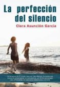 la perfeccion del silencio-clara asuncion garcia-9788415899006 la perfeccion del silencio-clara asuncion garcia-9788415899006