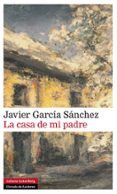 la casa de mi padre-javier garcia sanchez-9788416072606 la casa de mi padre-javier garcia sanchez-9788416072606