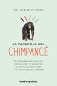 la paradoja del chimpance: el programa de gestion mental que te garantiza el exito, la confiaanza y la felicidad que deseas-steve peters-9788416622306 la paradoja del chimpance: el programa de gestion mental que te garantiza el exito, la confiaanza y la felicidad que deseas-steve peters-9788416622306